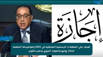 تعرف على العطلات الرسمية المتبقية في 2025 ومواعيدها المهمة كالـ23 يوليو والمولد النبوي ونصر أكتوبر
